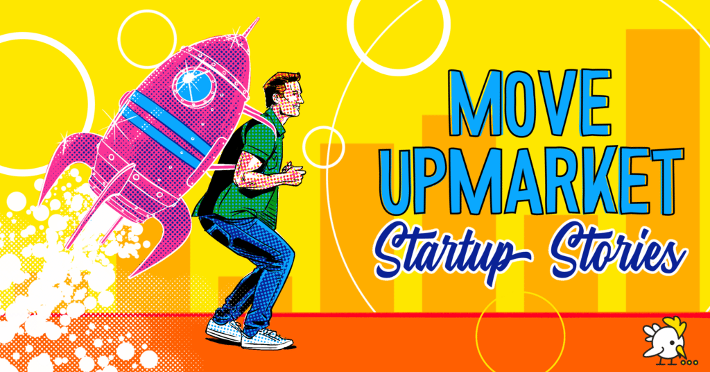 5 Mistakes To Avoid When You Move Upmarket (Startup Stories)